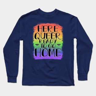 Here, Queer, Ready to go Home Long Sleeve T-Shirt